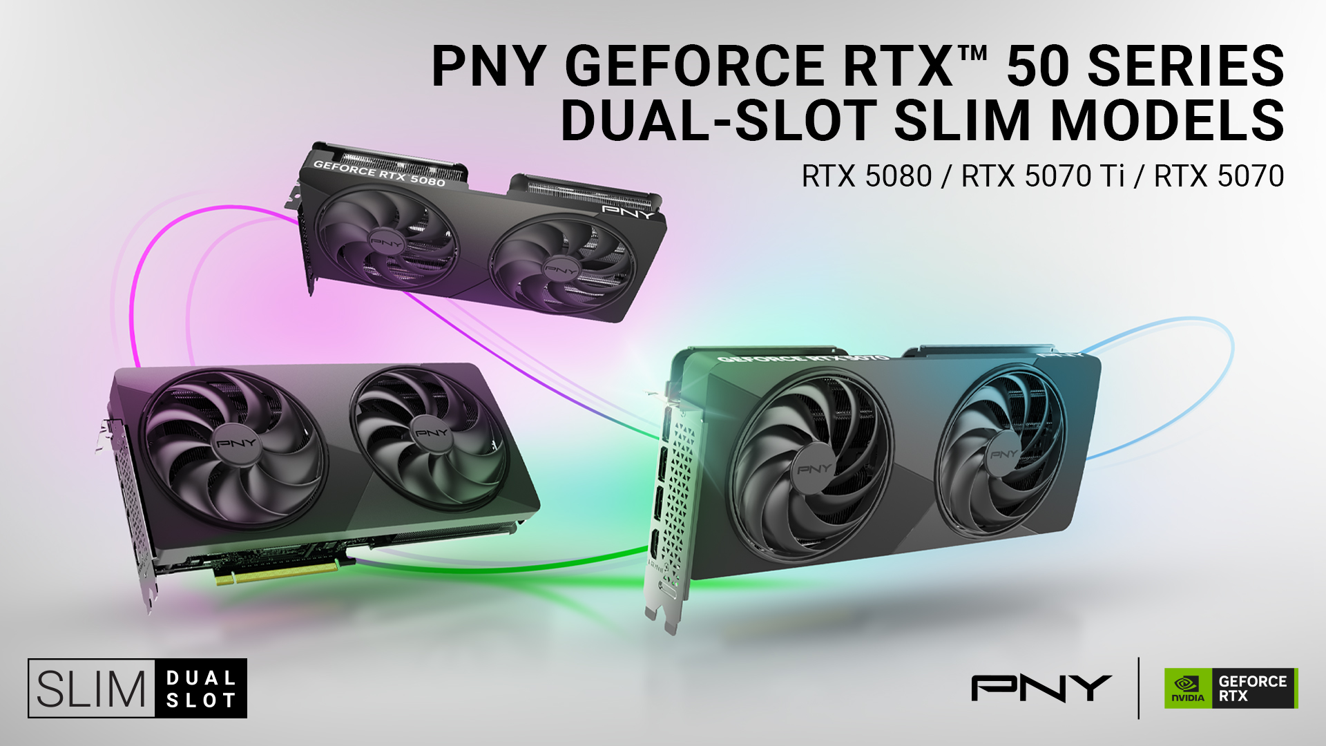 PNY GeForce RTX™ 50 Series Dual-Slot Slim Models